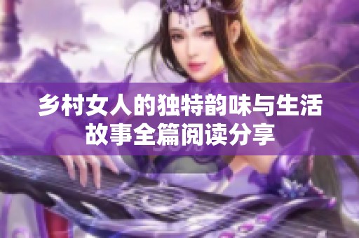 乡村女人的独特韵味与生活故事全篇阅读分享