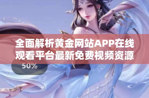 全面解析黄金网站APP在线观看平台最新免费视频资源分享