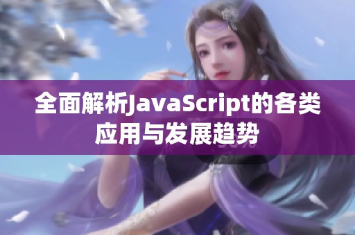 全面解析JavaScript的各类应用与发展趋势