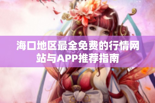 海口地区最全免费的行情网站与APP推荐指南