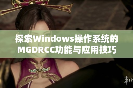 探索Windows操作系统的MGDRCC功能与应用技巧