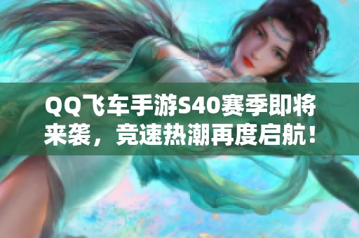 QQ飞车手游S40赛季即将来袭，竞速热潮再度启航！