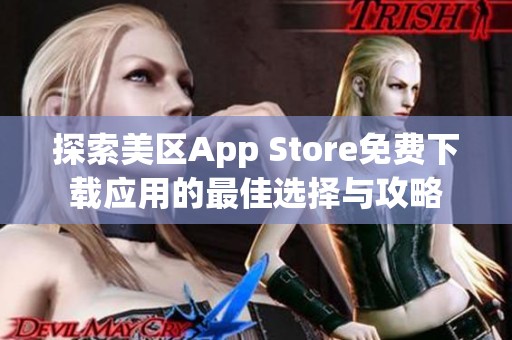 探索美区App Store免费下载应用的最佳选择与攻略