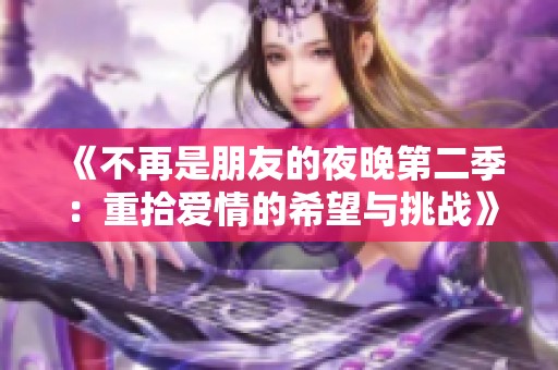 《不再是朋友的夜晚第二季：重拾爱情的希望与挑战》