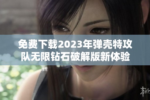 免费下载2023年弹壳特攻队无限钻石破解版新体验