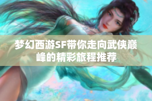 梦幻西游SF带你走向武侠巅峰的精彩旅程推荐