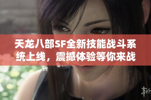 天龙八部SF全新技能战斗系统上线，震撼体验等你来战