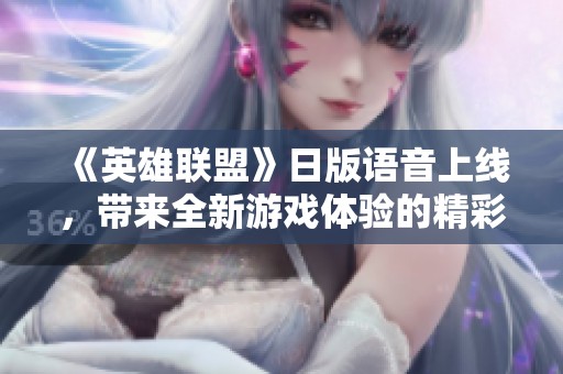 《英雄联盟》日版语音上线，带来全新游戏体验的精彩升级