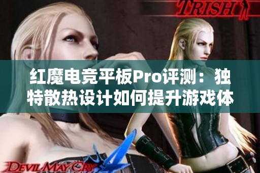 红魔电竞平板Pro评测：独特散热设计如何提升游戏体验