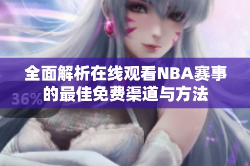 全面解析在线观看NBA赛事的最佳免费渠道与方法