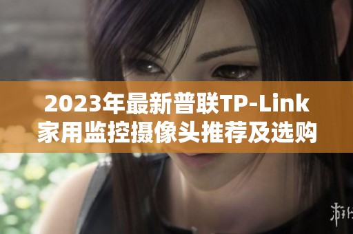 2023年最新普联TP-Link家用监控摄像头推荐及选购指南