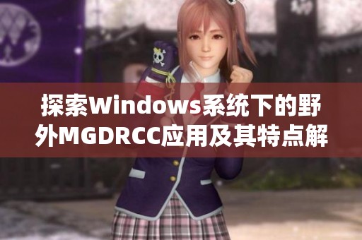 探索Windows系统下的野外MGDRCC应用及其特点解析