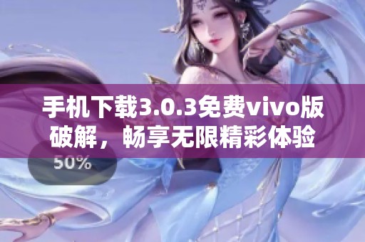 手机下载3.0.3免费vivo版破解，畅享无限精彩体验