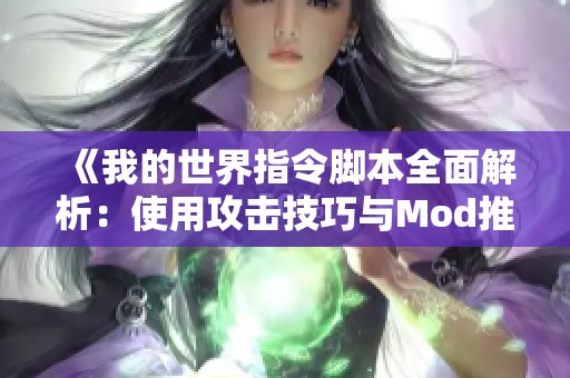 《我的世界指令脚本全面解析：使用攻击技巧与Mod推荐》