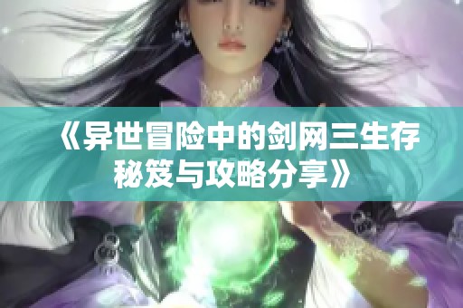 《异世冒险中的剑网三生存秘笈与攻略分享》