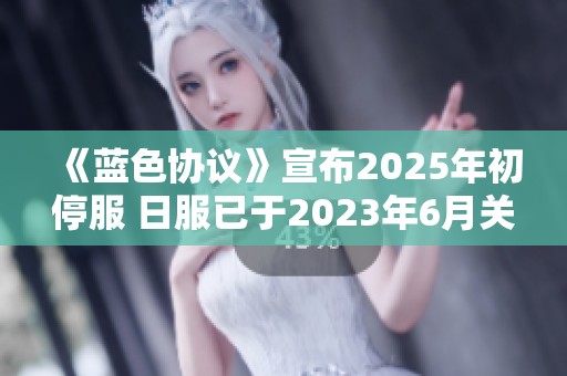 《蓝色协议》宣布2025年初停服 日服已于2023年6月关闭