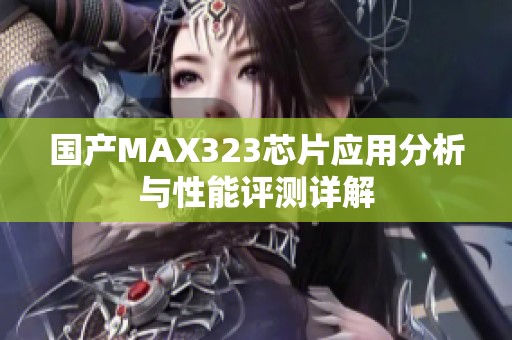 国产MAX323芯片应用分析与性能评测详解