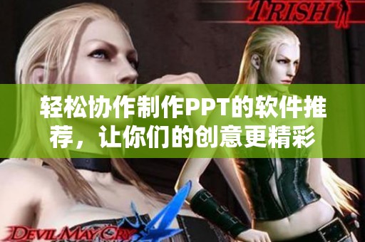 轻松协作制作PPT的软件推荐，让你们的创意更精彩