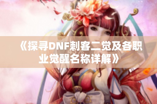 《探寻DNF刺客二觉及各职业觉醒名称详解》