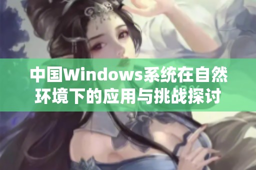 中国Windows系统在自然环境下的应用与挑战探讨