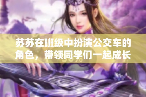 苏苏在班级中扮演公交车的角色，带领同学们一起成长成才