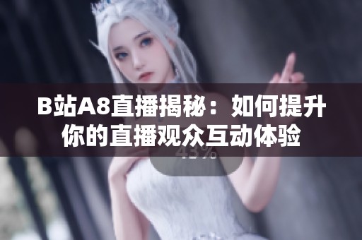 B站A8直播揭秘：如何提升你的直播观众互动体验