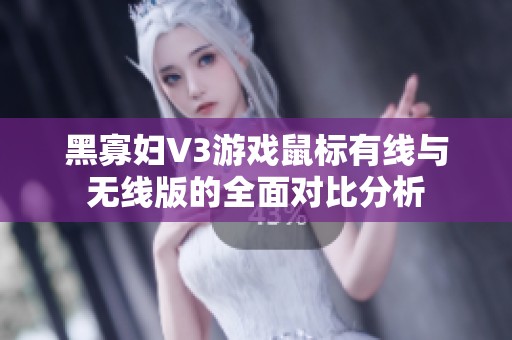 黑寡妇V3游戏鼠标有线与无线版的全面对比分析