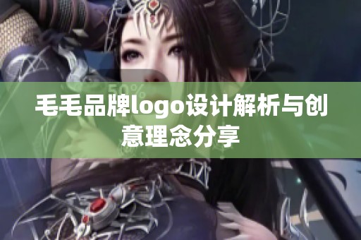 毛毛品牌logo设计解析与创意理念分享