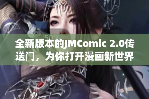 全新版本的JMComic 2.0传送门，为你打开漫画新世界的大门