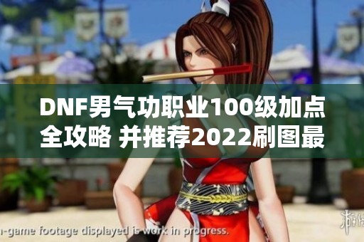 DNF男气功职业100级加点全攻略 并推荐2022刷图最佳加点方式