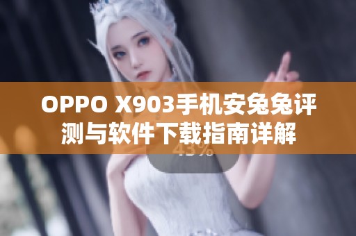 OPPO X903手机安兔兔评测与软件下载指南详解