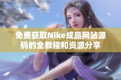 免费获取Nike成品网站源码的全教程和资源分享