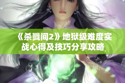 《杀戮间2》地狱级难度实战心得及技巧分享攻略