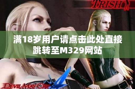 满18岁用户请点击此处直接跳转至M329网站