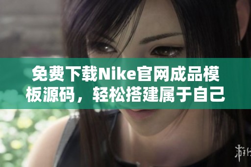 免费下载Nike官网成品模板源码，轻松搭建属于自己的网站