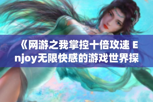 《网游之我掌控十倍攻速 Enjoy无限快感的游戏世界探索》