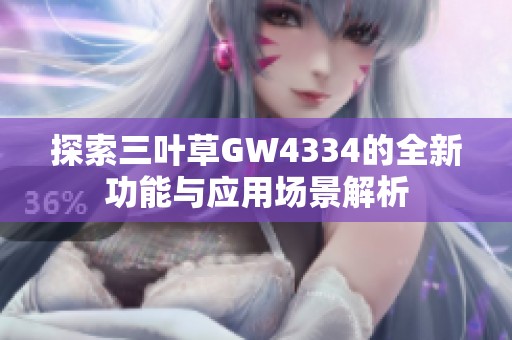 探索三叶草GW4334的全新功能与应用场景解析