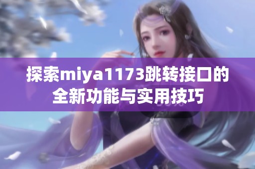 探索miya1173跳转接口的全新功能与实用技巧