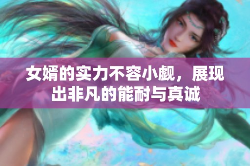 女婿的实力不容小觑，展现出非凡的能耐与真诚