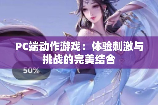 PC端动作游戏：体验刺激与挑战的完美结合