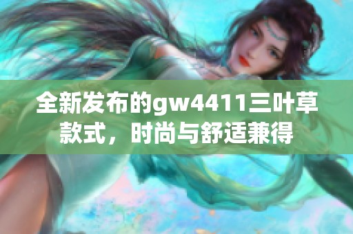 全新发布的gw4411三叶草款式，时尚与舒适兼得