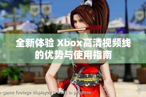 全新体验 Xbox高清视频线的优势与使用指南