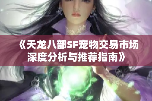 《天龙八部SF宠物交易市场深度分析与推荐指南》