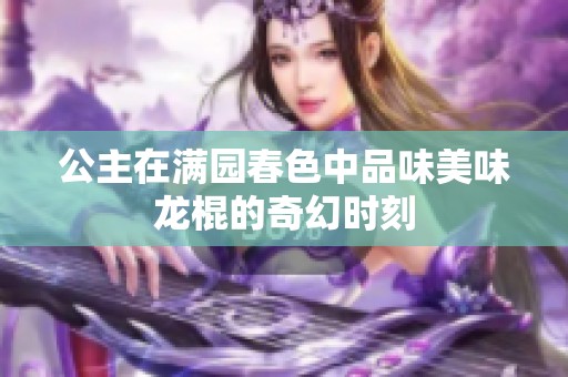 公主在满园春色中品味美味龙棍的奇幻时刻