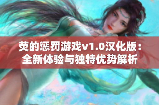 荧的惩罚游戏v1.0汉化版：全新体验与独特优势解析