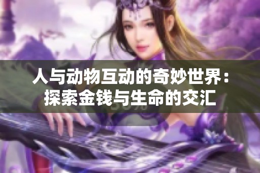 人与动物互动的奇妙世界：探索金钱与生命的交汇