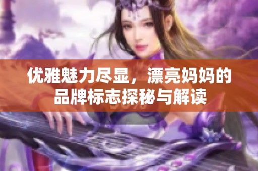 优雅魅力尽显，漂亮妈妈的品牌标志探秘与解读