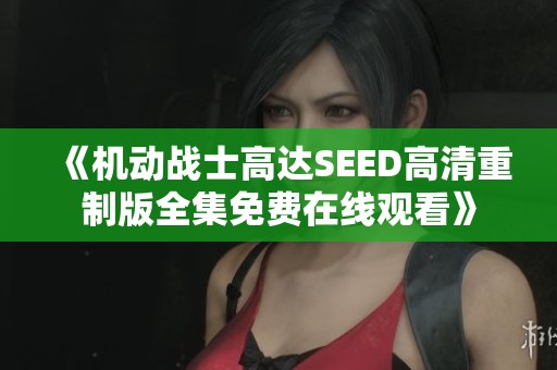 《机动战士高达SEED高清重制版全集免费在线观看》