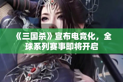 《三国杀》宣布电竞化，全球系列赛事即将开启