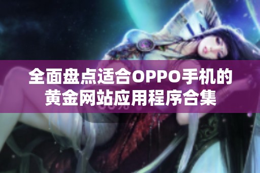 全面盘点适合OPPO手机的黄金网站应用程序合集